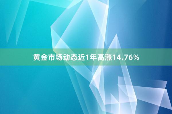 黄金市场动态近1年高涨14.76%