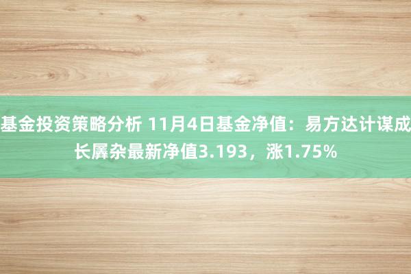 基金投资策略分析 11月4日基金净值：易方达计谋成长羼杂最新净值3.193，涨1.75%