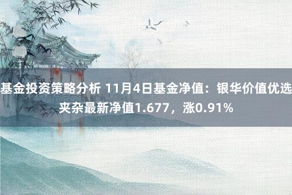 基金投资策略分析 11月4日基金净值：银华价值优选夹杂最新净值1.677，涨0.91%