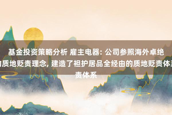 基金投资策略分析 雇主电器: 公司参照海外卓绝的质地贬责理念, 建造了袒护居品全经由的质地贬责体系