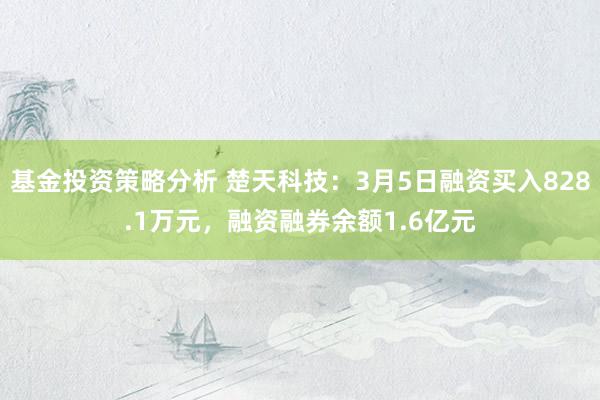 基金投资策略分析 楚天科技：3月5日融资买入828.1万元，融资融券余额1.6亿元